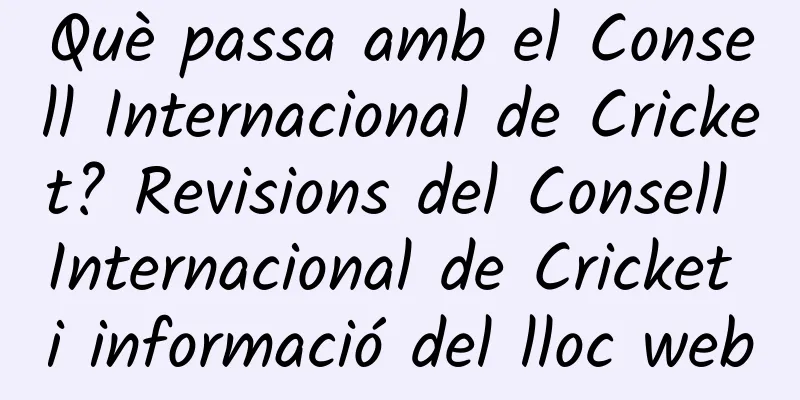 Què passa amb el Consell Internacional de Cricket? Revisions del Consell Internacional de Cricket i informació del lloc web