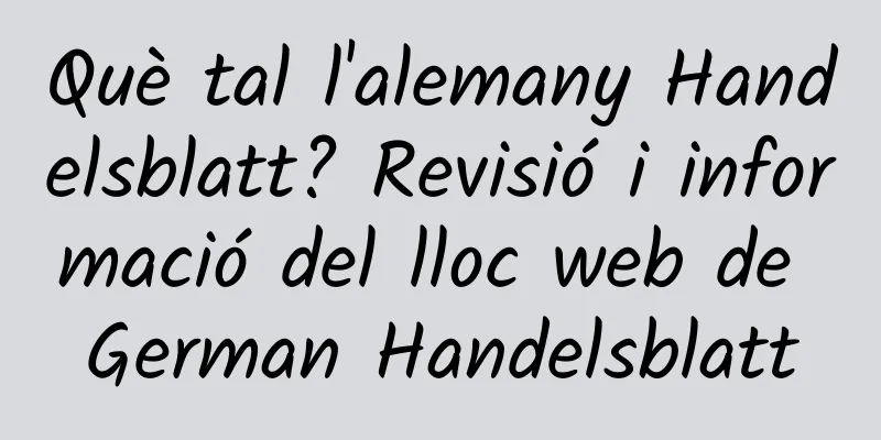 Què tal l'alemany Handelsblatt? Revisió i informació del lloc web de German Handelsblatt