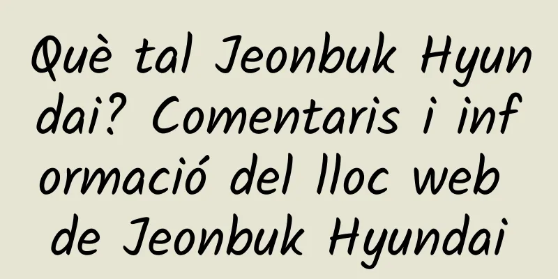 Què tal Jeonbuk Hyundai? Comentaris i informació del lloc web de Jeonbuk Hyundai