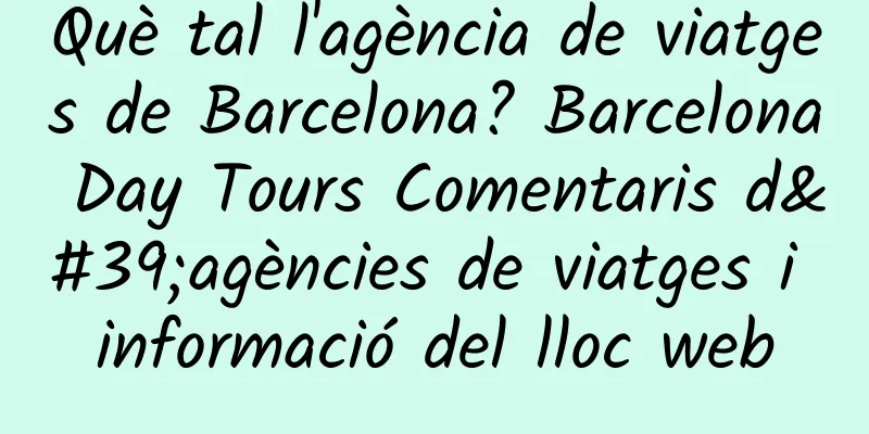 Què tal l'agència de viatges de Barcelona? Barcelona Day Tours Comentaris d'agències de viatges i informació del lloc web