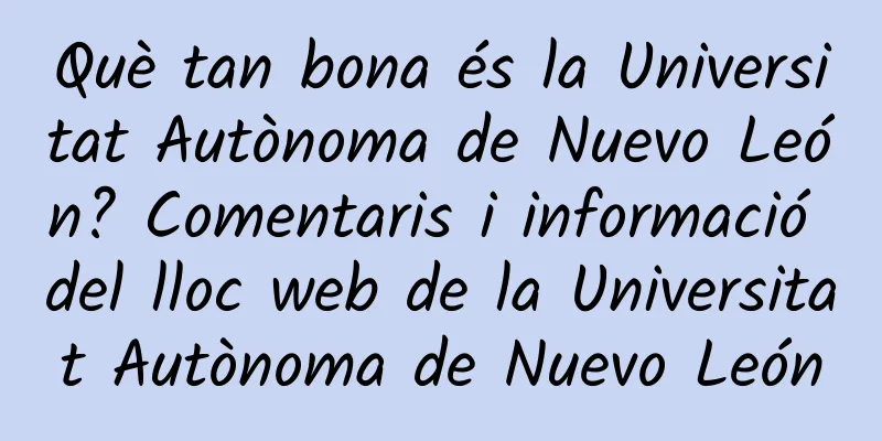 Què tan bona és la Universitat Autònoma de Nuevo León? Comentaris i informació del lloc web de la Universitat Autònoma de Nuevo León