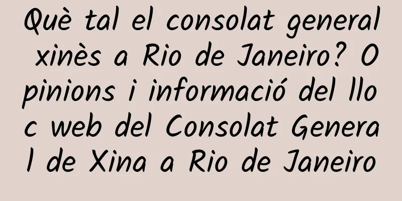 Què tal el consolat general xinès a Rio de Janeiro? Opinions i informació del lloc web del Consolat General de Xina a Rio de Janeiro