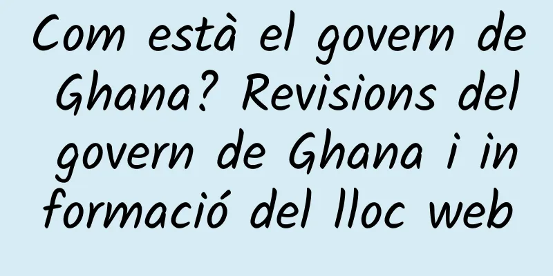 Com està el govern de Ghana? Revisions del govern de Ghana i informació del lloc web