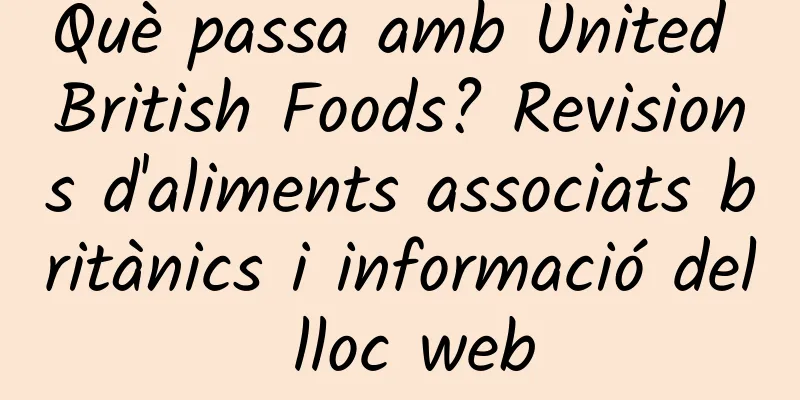 Què passa amb United British Foods? Revisions d'aliments associats britànics i informació del lloc web