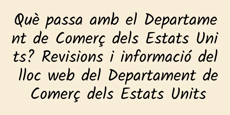 Què passa amb el Departament de Comerç dels Estats Units? Revisions i informació del lloc web del Departament de Comerç dels Estats Units