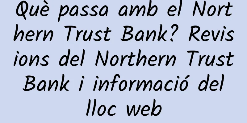 Què passa amb el Northern Trust Bank? Revisions del Northern Trust Bank i informació del lloc web