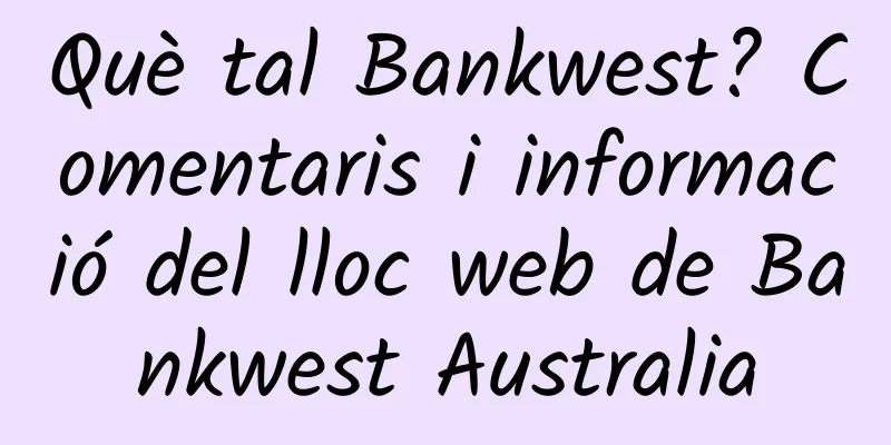 Què tal Bankwest? Comentaris i informació del lloc web de Bankwest Australia