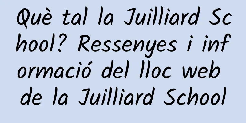 Què tal la Juilliard School? Ressenyes i informació del lloc web de la Juilliard School