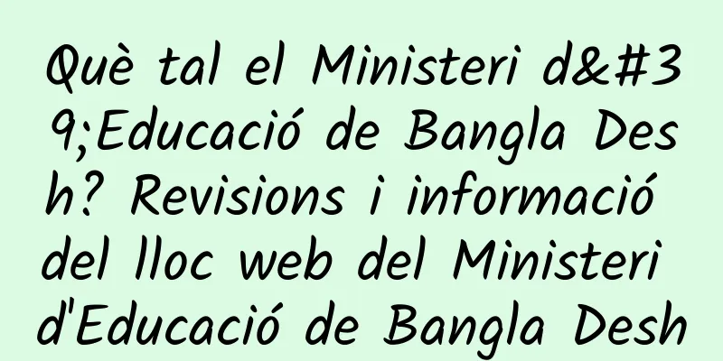 Què tal el Ministeri d'Educació de Bangla Desh? Revisions i informació del lloc web del Ministeri d'Educació de Bangla Desh