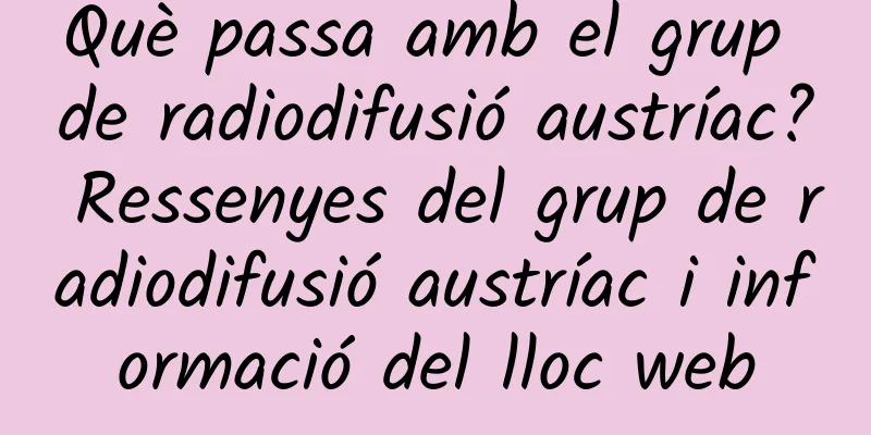 Què passa amb el grup de radiodifusió austríac? Ressenyes del grup de radiodifusió austríac i informació del lloc web