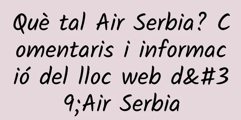 Què tal Air Serbia? Comentaris i informació del lloc web d'Air Serbia