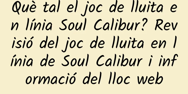 Què tal el joc de lluita en línia Soul Calibur? Revisió del joc de lluita en línia de Soul Calibur i informació del lloc web