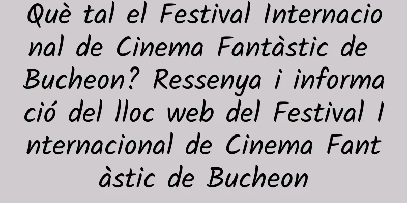 Què tal el Festival Internacional de Cinema Fantàstic de Bucheon? Ressenya i informació del lloc web del Festival Internacional de Cinema Fantàstic de Bucheon