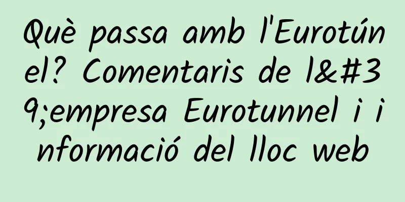 Què passa amb l'Eurotúnel? Comentaris de l'empresa Eurotunnel i informació del lloc web