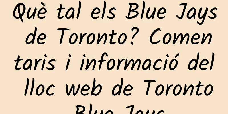Què tal els Blue Jays de Toronto? Comentaris i informació del lloc web de Toronto Blue Jays