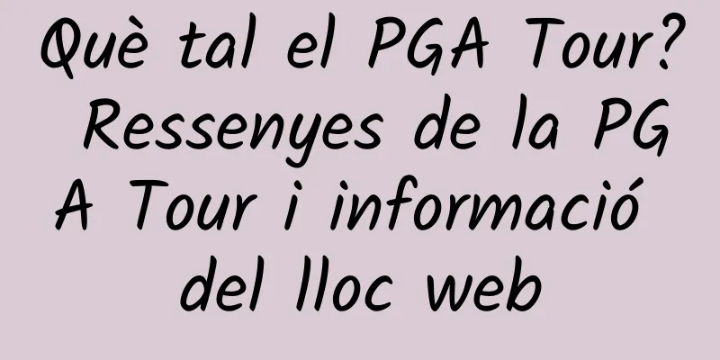 Què tal el PGA Tour? Ressenyes de la PGA Tour i informació del lloc web