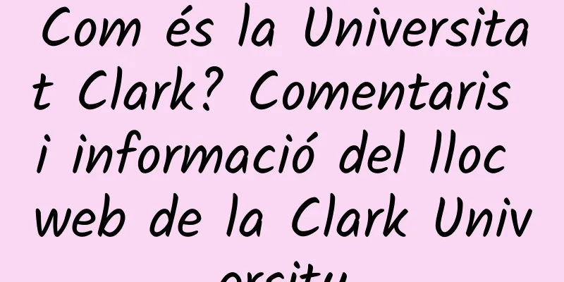 Com és la Universitat Clark? Comentaris i informació del lloc web de la Clark University