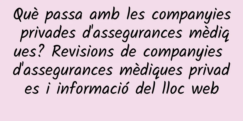 Què passa amb les companyies privades d'assegurances mèdiques? Revisions de companyies d'assegurances mèdiques privades i informació del lloc web
