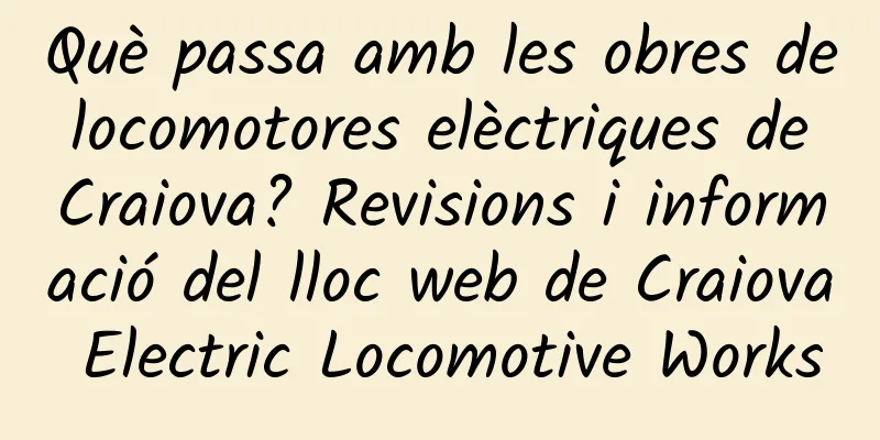 Què passa amb les obres de locomotores elèctriques de Craiova? Revisions i informació del lloc web de Craiova Electric Locomotive Works