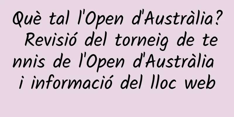 Què tal l'Open d'Austràlia? Revisió del torneig de tennis de l'Open d'Austràlia i informació del lloc web