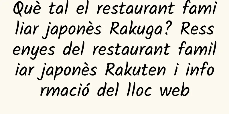 Què tal el restaurant familiar japonès Rakuga? Ressenyes del restaurant familiar japonès Rakuten i informació del lloc web
