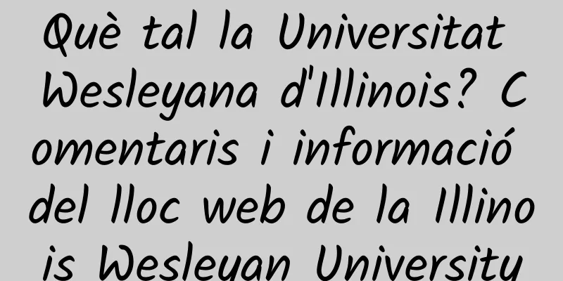 Què tal la Universitat Wesleyana d'Illinois? Comentaris i informació del lloc web de la Illinois Wesleyan University