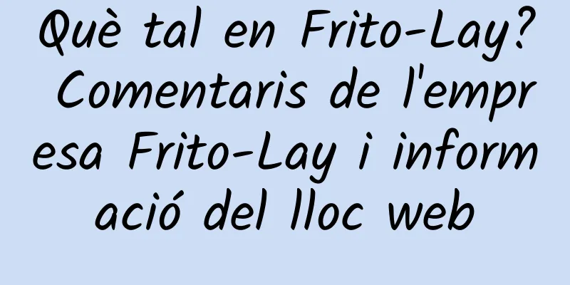 Què tal en Frito-Lay? Comentaris de l'empresa Frito-Lay i informació del lloc web