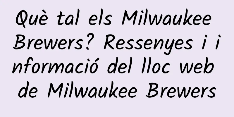 Què tal els Milwaukee Brewers? Ressenyes i informació del lloc web de Milwaukee Brewers