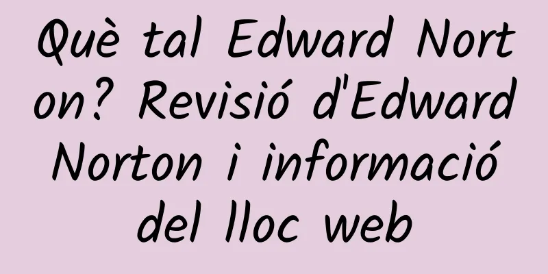 Què tal Edward Norton? Revisió d'Edward Norton i informació del lloc web