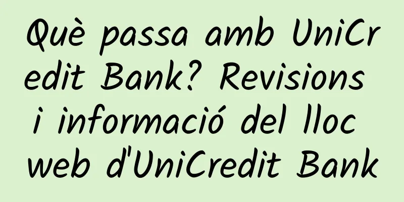 Què passa amb UniCredit Bank? Revisions i informació del lloc web d'UniCredit Bank