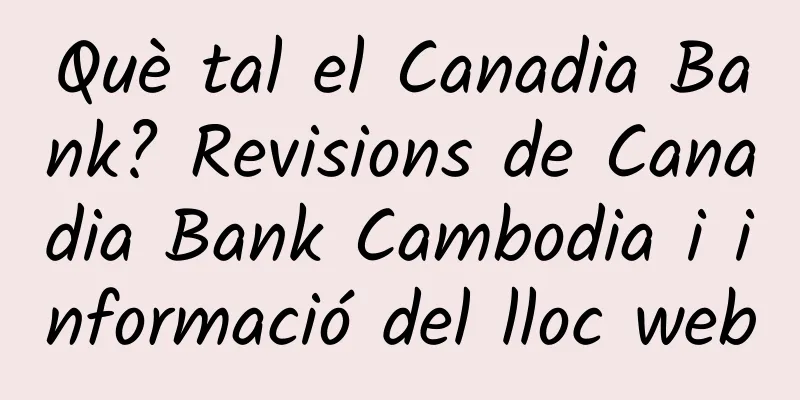 Què tal el Canadia Bank? Revisions de Canadia Bank Cambodia i informació del lloc web