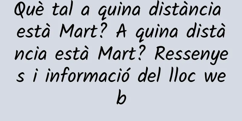 Què tal a quina distància està Mart? A quina distància està Mart? Ressenyes i informació del lloc web