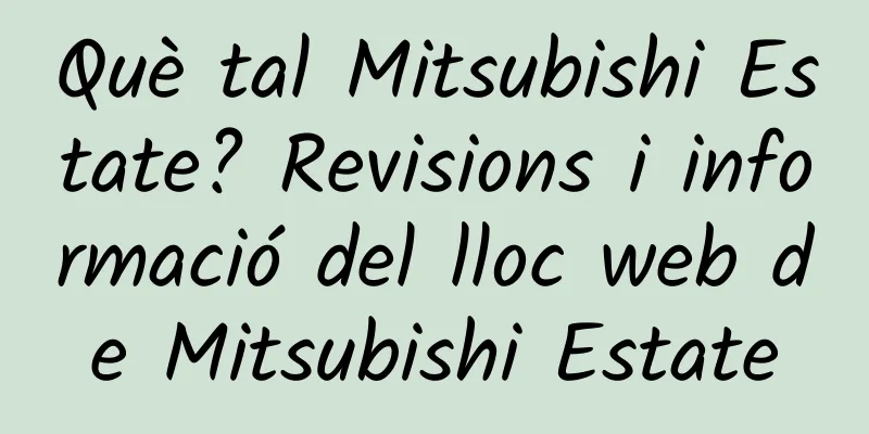 Què tal Mitsubishi Estate? Revisions i informació del lloc web de Mitsubishi Estate
