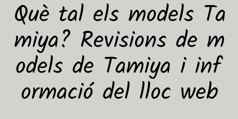 Què tal els models Tamiya? Revisions de models de Tamiya i informació del lloc web