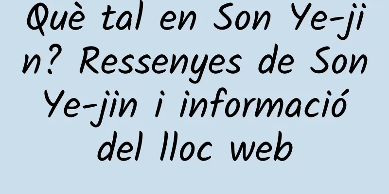 Què tal en Son Ye-jin? Ressenyes de Son Ye-jin i informació del lloc web