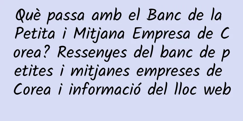 Què passa amb el Banc de la Petita i Mitjana Empresa de Corea? Ressenyes del banc de petites i mitjanes empreses de Corea i informació del lloc web