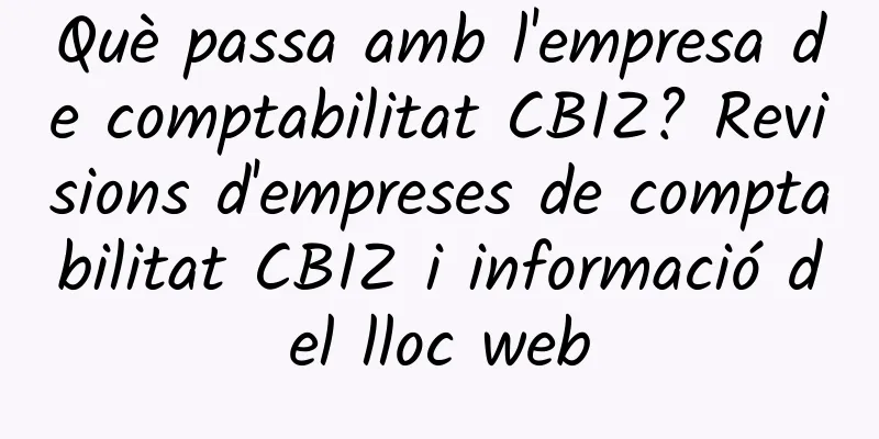 Què passa amb l'empresa de comptabilitat CBIZ? Revisions d'empreses de comptabilitat CBIZ i informació del lloc web
