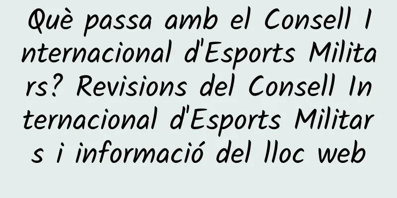 Què passa amb el Consell Internacional d'Esports Militars? Revisions del Consell Internacional d'Esports Militars i informació del lloc web