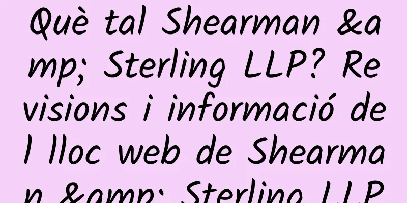 Què tal Shearman & Sterling LLP? Revisions i informació del lloc web de Shearman & Sterling LLP