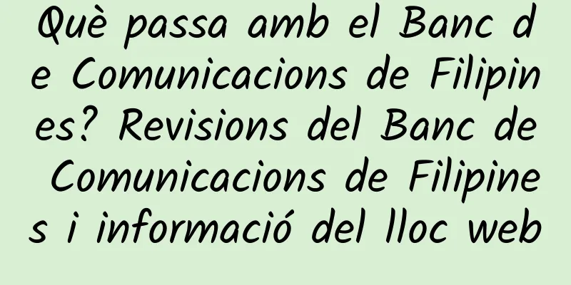 Què passa amb el Banc de Comunicacions de Filipines? Revisions del Banc de Comunicacions de Filipines i informació del lloc web