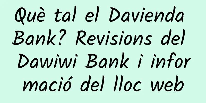 Què tal el Davienda Bank? Revisions del Dawiwi Bank i informació del lloc web