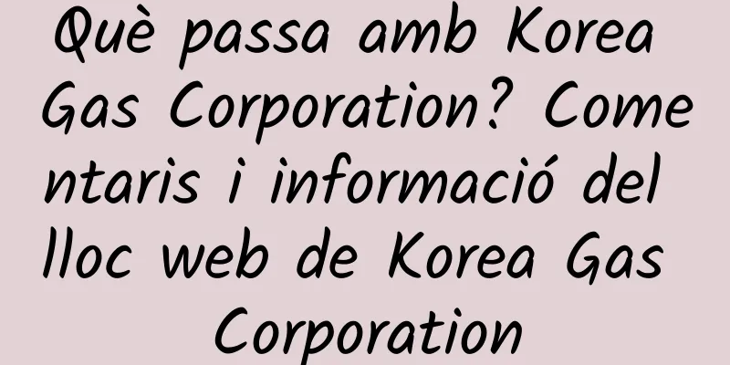 Què passa amb Korea Gas Corporation? Comentaris i informació del lloc web de Korea Gas Corporation