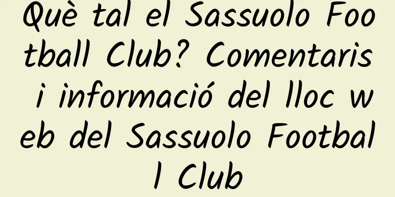 Què tal el Sassuolo Football Club? Comentaris i informació del lloc web del Sassuolo Football Club