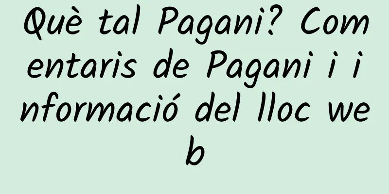 Què tal Pagani? Comentaris de Pagani i informació del lloc web