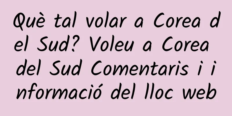 Què tal volar a Corea del Sud? Voleu a Corea del Sud Comentaris i informació del lloc web