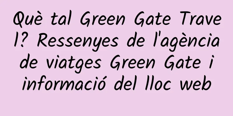 Què tal Green Gate Travel? Ressenyes de l'agència de viatges Green Gate i informació del lloc web
