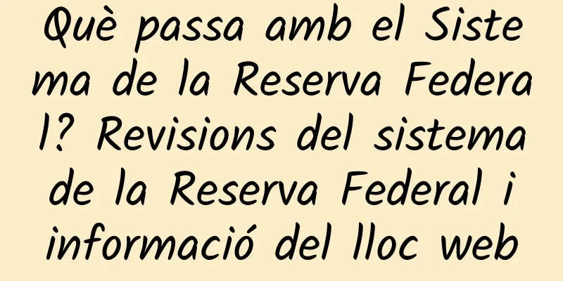 Què passa amb el Sistema de la Reserva Federal? Revisions del sistema de la Reserva Federal i informació del lloc web