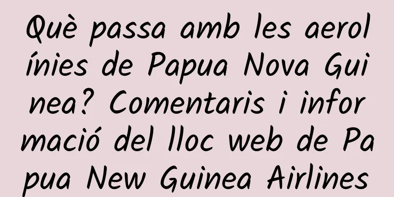 Què passa amb les aerolínies de Papua Nova Guinea? Comentaris i informació del lloc web de Papua New Guinea Airlines