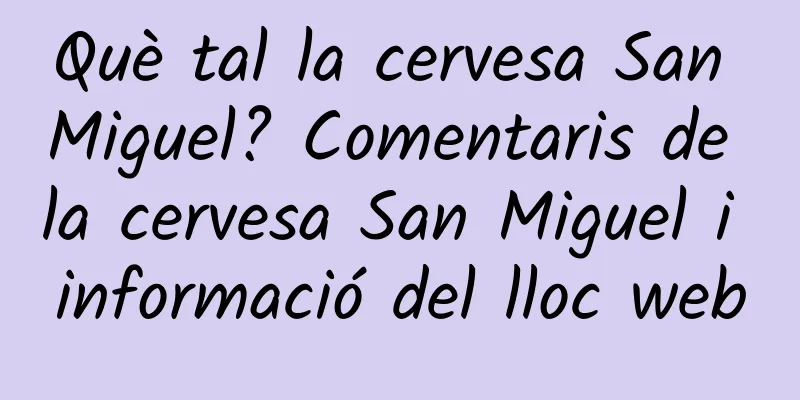 Què tal la cervesa San Miguel? Comentaris de la cervesa San Miguel i informació del lloc web