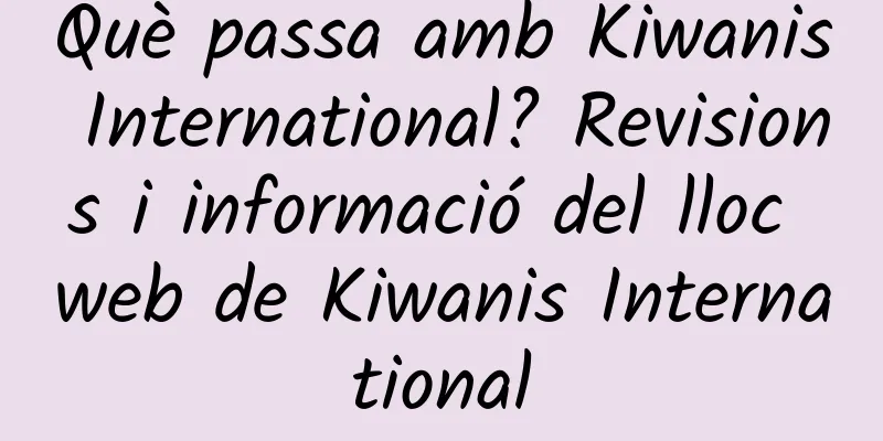 Què passa amb Kiwanis International? Revisions i informació del lloc web de Kiwanis International